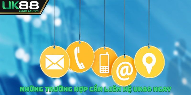 Một vài trường hợp phổ biến mà thành viên cần liên hệ UK88