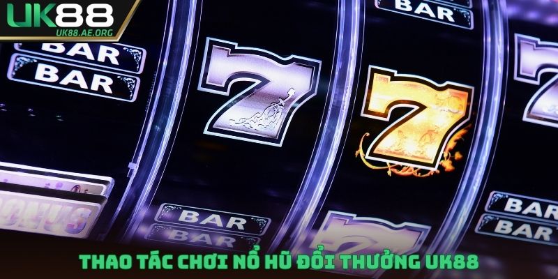 Thao tác chơi nổ hũ đổi thưởng UK88