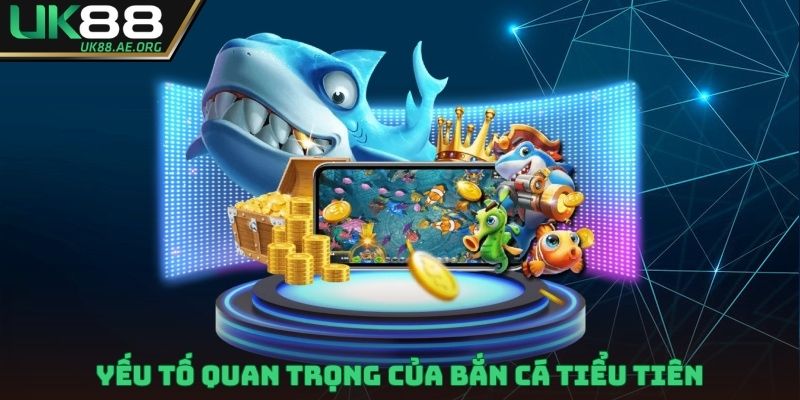 Yếu tố quan trọng của bắn cá tiểu tiên
